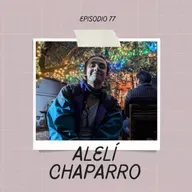 Ep. 77 - Alelí Chaparro