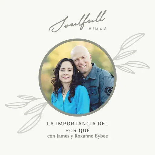 167 - La importancia del por qué con James y Roxanne Bybee