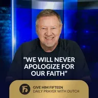 “We Will Never Apologize for Our Faith” | Give Him 15: Daily Prayer with Dutch | September 10, 2025