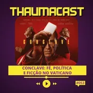 THAUMACAST #53 | CONCLAVE: FÉ, POLÍTICA E FICÇÃO NO VATICANO
