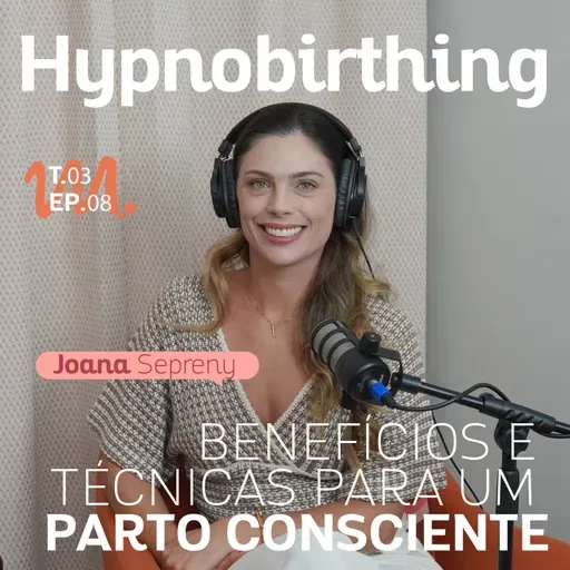 T3 Ep. 09 Hypnobirthing: Benefícios e técnicas para um parto consciente - Por Cora Tizzi