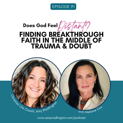 Does God Feel Distant? Finding Breakthrough Faith in the Middle of Trauma & Doubt with Melanie Cox | Ep 91