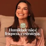 HUMILDADE NÃO É FRAQUEZA, É ESTRATÉGIA
