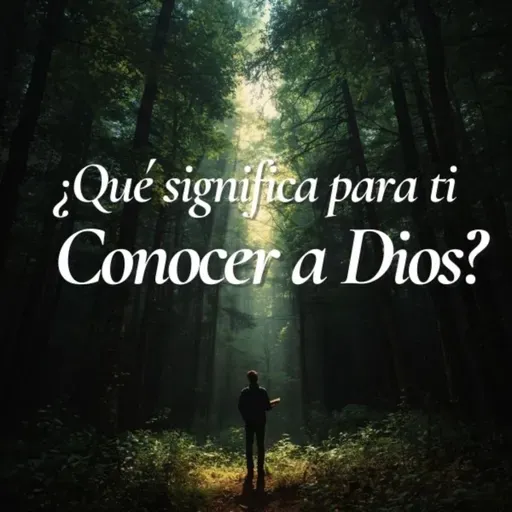 ¿Qué significa para Ti Conocer a Dios?