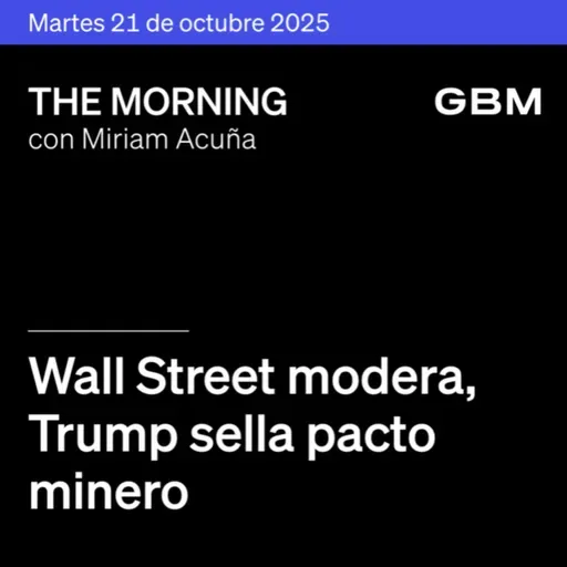 THE MORNING 21-10-25 | Wall Street modera; Trump sella pacto minero; AWS se recupera; Netflix brilla; GAP avanza y México enfrenta ola de reportes.