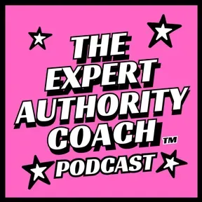 The Expert Authority Coach Podcast