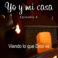 Yo y mi casa - Episodio 4 - Viendo lo que Dios ve