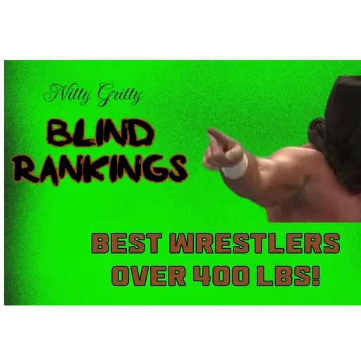 Blind Ranking: Wrestlers Over 400 Pounds!