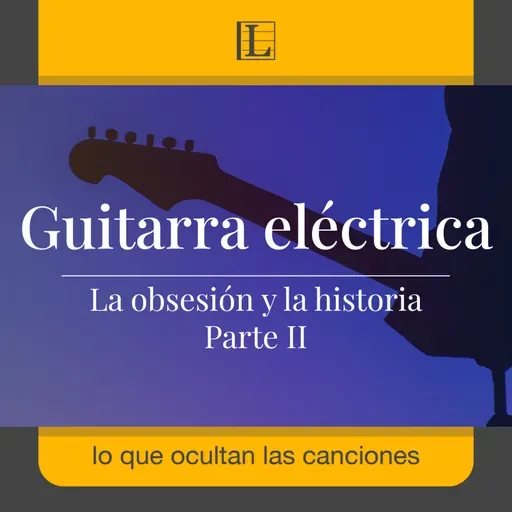 La obsesión y la historia de la guitarra eléctrica · Parte II