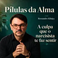 A culpa que o narcisista te faz sentir - Pílulas da alma