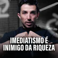 IMEDIATISMO É INIMIGO DA RIQUEZA (não existe dinheiro rápido)
