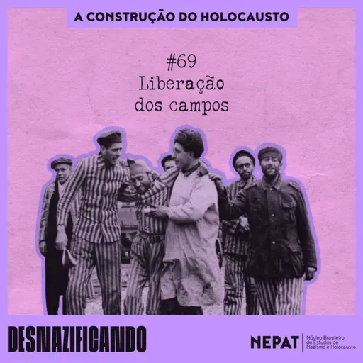#69 - Liberação dos campos [Série: A construção do Holocausto | Episódio 12]