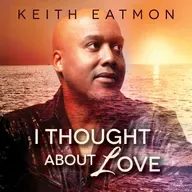 Introducing Keith Eatmon with his new single "I Thought About Love"