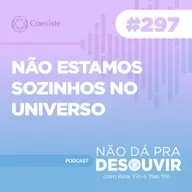 Não Estamos Sozinhos No Universo #297 | Podcast Não Dá Pra Desouvir