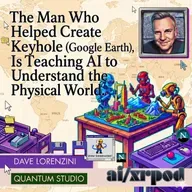 An Early Builder On Google Earth Is Now Teaching AI to Understand the Physical World — Dave Lorenzini
