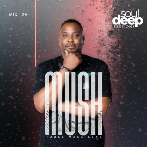 Episode 120: Soul Deep Sessions 120 mixed by Mush