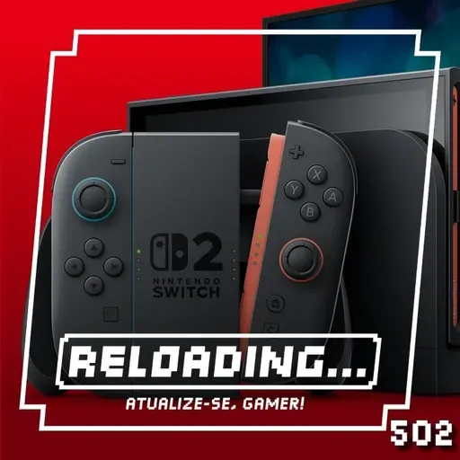 Reloading #502 – Nintendo Swicth 2, O Futuro Custa Caro