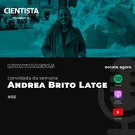Cientista também é multitarefas com Andrea Brito Latge