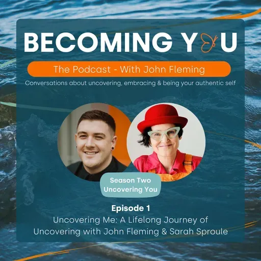 S2E1: Uncovering Me: A Lifelong Journey of Uncovering with John Fleming & Sarah Sproule