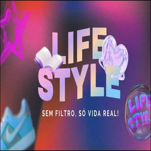 LIFE STYLE - SEM FILTRO, SÓ VIDA REAL!
