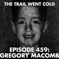 The Trail Went Cold - Episode 459 - Gregory MaComb