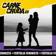 Cómo están las madres (TERTULIA FEMINISTA - CARNE CRUDA #1660)
