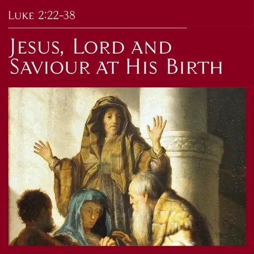 Luke 2:22-38 — Jesus, Lord and Saviour at His Birth