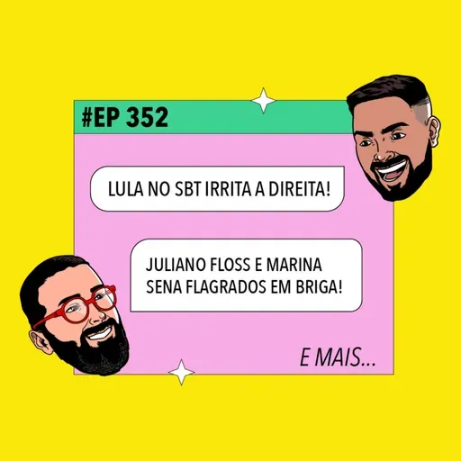 #352 Lula no SBT irrita a direita + Juliano Floss e Marina Sena flagrados em briga!