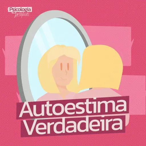#218 - Como Construir uma Autoestima Verdadeira Muito Além da Aparência 