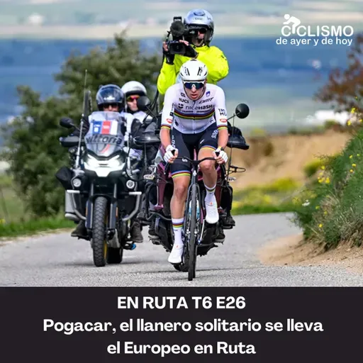 EN RUTA T6 E26 - Pogacar, el llanero solitario se lleva el Europeo en Ruta