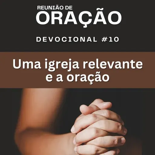 #0221 | Devocional | UMA IGREJA RELEVANTE E A ORAÇÃO | 1 Tessalonicenses 5.12-28