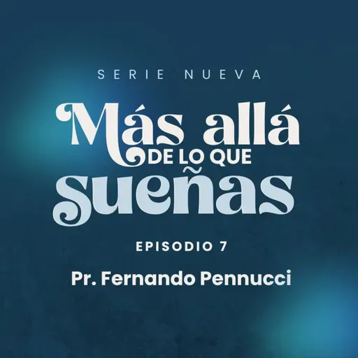 Serie: "Más allá de lo que sueñas" - Episodio 7 "Manteniendo el Sueño Vivo" | Pr. Fernando Pennucci