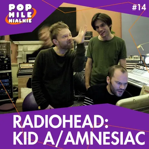 Kid A / Amnesiac. Gdy Radiohead przestało być zespołem rockowym – Pop Milenialnie #14