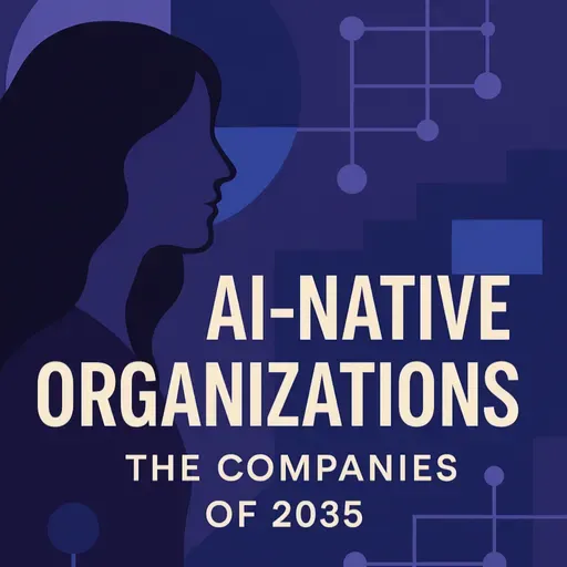 #81 - AI-Native Organizations: The Companies of 2035