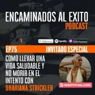Ep.75 - Ep75 - Como llevar una vida Saludable y no Morir en el Intento con Dhariana Strickler