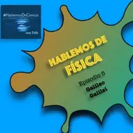 Hablemos de Física - Episodio 5 - Galileo Galilei