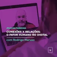 #04 Rodrigo Maruxo: conexões, relações e o fator humano no digital