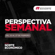 Perspectiva Semanal de Norte Económico: Del 23 al 27 de febrero