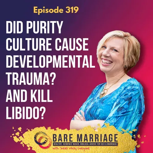 Episode 319: Did Purity Culture Cause Developmental Trauma--and Kill Libido?