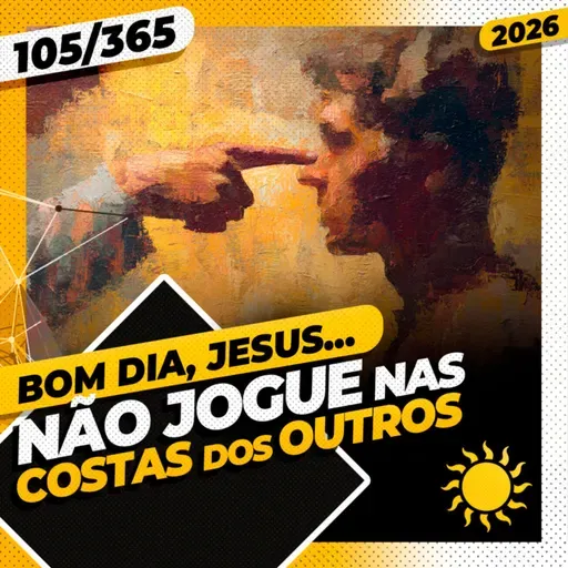 NÃO JOGUE NAS COSTAS DOS OUTROS - Bom dia, Jesus! 105/365 (2026)