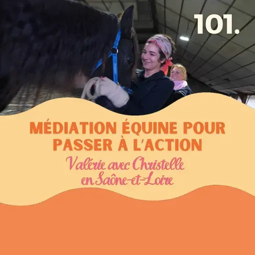 J'ai testé la médiation équine pour passer à l'action, Valérie et Christelle #101 l equithérapie, equicoaching, equitation, se soigner avec le cheval, quitter paris, déménagement, coaching audio