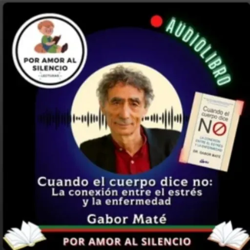 Cuando el cuerpo dice No. La conexión entre el estrés y la enfermedad. (Tercera parte . Final) Dr. Gabor Maté.