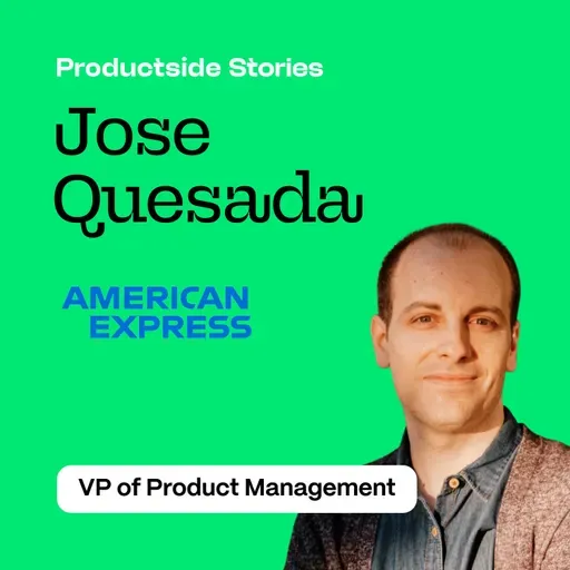 Jose Quesada on Discovery, Strategy, and Stakeholder Judo at Amex