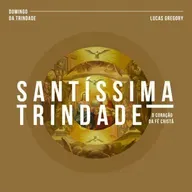 Santíssima Trindade: O Coração da Fé Cristã - Lucas Gregory (Domingo da Trindade)