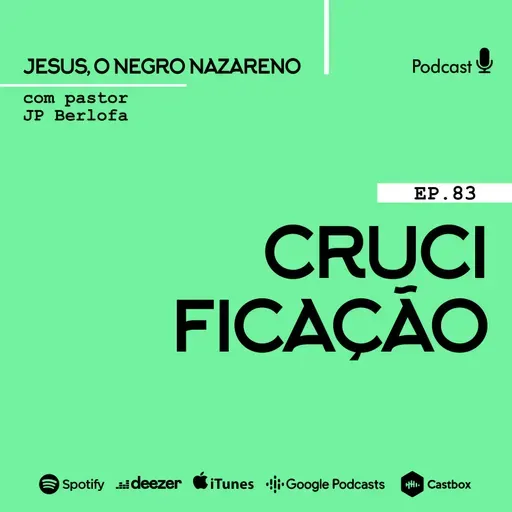 Jesus, o negro nazareno [Ep.83] Crucificado