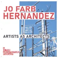Jo Farb Hernandez: Artists as architects.