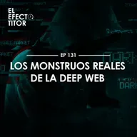 E131. Los monstruos reales de la Deep Web