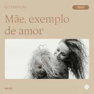 CELEBRAÇÃO LOCAL - “Mãe, exemplo de amor”