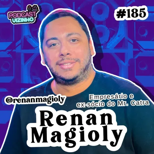 RENAN MAGIOLY - Podcast Vizinho #185