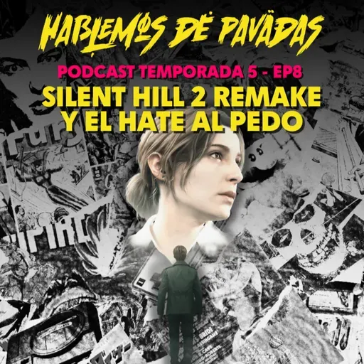 🎙HDP PODCAST- T5 E8 - Silent Hill 2 Remake y el Hate al pedo